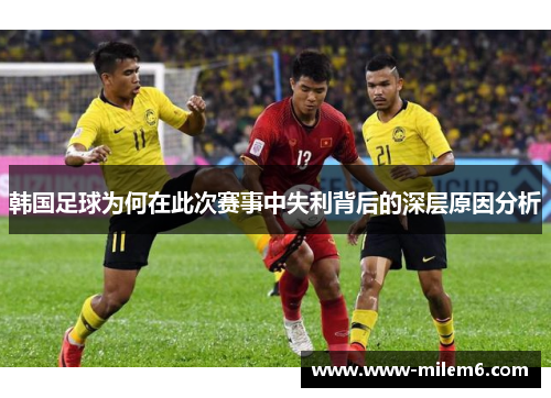 韩国足球为何在此次赛事中失利背后的深层原因分析